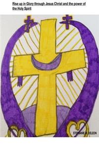 Rising Up In Glory Through Jesus Christ And The Power of The Holy Spirit