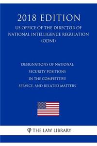 Designations of National Security Positions in the Competitive Service, and Related Matters (US Office of the Director of National Intelligence Regulation) (ODNI) (2018 Edition)