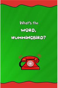 What's the Word, Hummingbird?