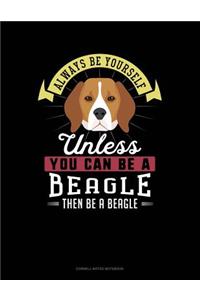 Always Be Yourself Unless You Can Be a Beagle Then Be a Beagle