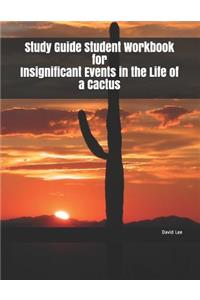 Study Guide Student Workbook for Insignificant Events in the Life of a Cactus