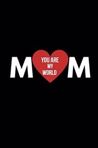 Mom You Are My World