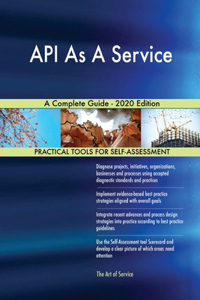 API As A Service A Complete Guide - 2020 Edition