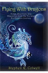 Flying With Dragons: Notes, Practices, and Anecdotes from the Xiu Lian Purification Journey