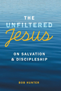 Unfiltered Jesus on Salvation & Discipleship