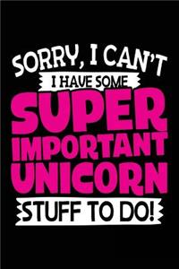 Sorry, I Can't I Have Some Super Important Unicorn Stuff To Do!