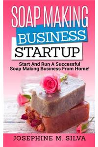 Soap Making Business Startup: Start and Run a Successful Soap Making Business from Home
