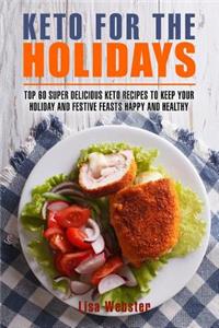 Keto for the Holidays: Top 60 Healthy and Super Delicious Keto Recipes to Keep Your Holiday and Festive Feasts Happy and Healthy