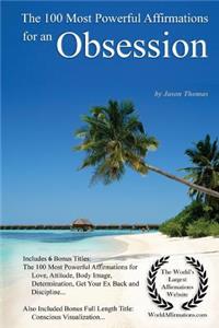 Affirmation the 100 Most Powerful Affirmations for an Obsession - With 6 Positive Daily Self Affirmation Bonus Books on Love, Attitude, Body Image, Determination, Get Your Ex Back & Discipline