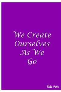 We Create Ourselves As We Go