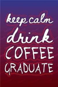 Keep Calm Drink Coffee Graduate