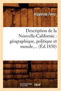 Description de la Nouvelle-Californie: Géographique, Politique Et Morale (Éd.1850)