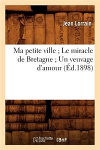 Ma Petite Ville Le Miracle de Bretagne Un Veuvage d'Amour (Éd.1898)