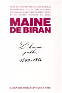 Maine de Biran: Iuvres XII-1 l'Homme Public Au Temps Des Gouvernements Illegitimes 1789-1814
