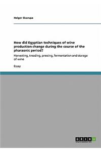 How did Egyptian techniques of wine production change during the course of the pharaonic period?