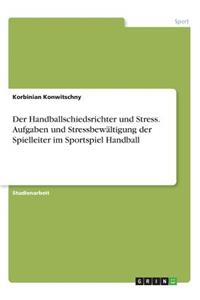 Handballschiedsrichter und Stress. Aufgaben und Stressbewältigung der Spielleiter im Sportspiel Handball