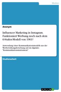 Influencer Marketing in Instagram. Funktioniert Werbung noch nach dem 6-Stufen-Modell von 1961?