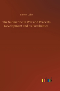 The Submarine in War and Peace Its Development and its Possibilities