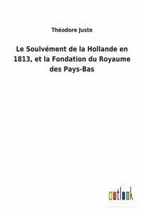 Soulvément de la Hollande en 1813, et la Fondation du Royaume des Pays-Bas