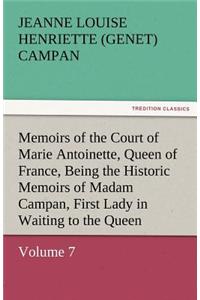 Memoirs of the Court of Marie Antoinette, Queen of France, Volume 7 Being the Historic Memoirs of Madam Campan, First Lady in Waiting to the Queen