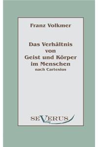 Das Verhältnis von Geist und Körper im Menschen (Seele und Leib) nach Cartesius