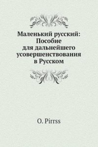 Malenkij russkij: Posobie dlya dalnejshego usovershenstvovaniya v Russkom