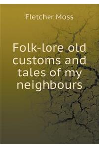 Folk-Lore Old Customs and Tales of My Neighbours