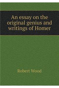 An Essay on the Original Genius and Writings of Homer