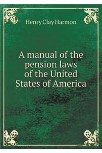 A Manual of the Pension Laws of the United States of America