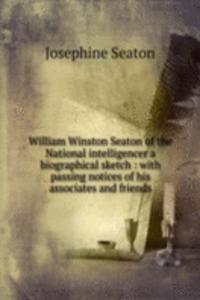 William Winston Seaton of the National intelligencer a biographical sketch