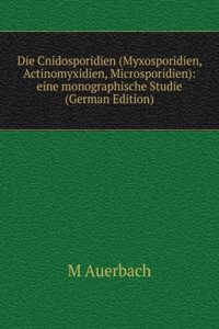 Die Cnidosporidien (Myxosporidien, Actinomyxidien, Microsporidien): eine monographische Studie (German Edition)