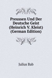 Preussen Und Der Deutsche Geist (Heinrich V. Kleist) (German Edition)
