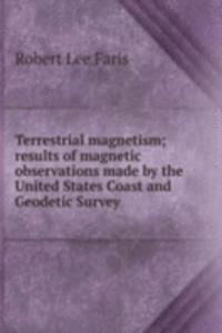 Terrestrial magnetism; results of magnetic observations made by the United States Coast and Geodetic Survey