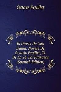 El Diario De Una Dama: Novela De Octavio Feuillet, Tr. De La 24. Ed. Francesa (Spanish Edition)