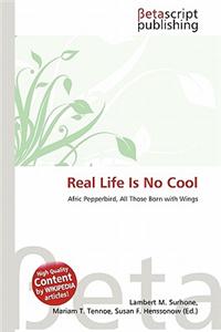 Real Life Is No Cool