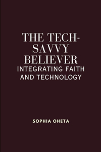 Tech-Savvy Believer: Integrating Faith and Technology