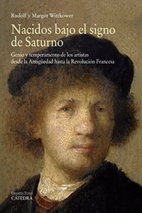 Nacidos bajo el signo de Saturno: Genio y temperamento de los artistas desde la Antiguedad hasta la Revolucion Francesa