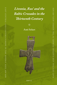 Livonia, Rus’ and the Baltic Crusades in the Thirteenth Century