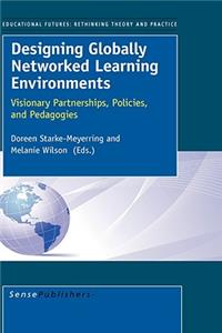 Designing Globally Networked Learning Environments: Visionary Partnerships, Policies, and Pedagogies