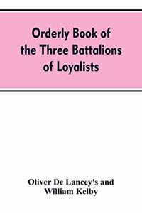 Orderly book of the three battalions of loyalists, commanded by Brigadier-General Oliver De Lancey, 1776-1778