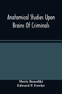 Anatomical Studies Upon Brains Of Criminals