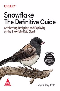 Snowflake: The Definitive Guide - Architecting, Designing, And Deploying On The Snowflake Data Cloud (Grayscale Indian Edition)