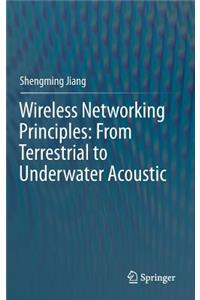 Wireless Networking Principles: From Terrestrial to Underwater Acoustic
