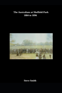 The Australians at Sheffield Park 1884 to 1896