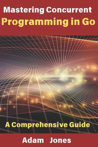 Mastering Concurrent Programming in Go