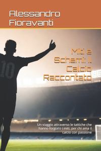 Miti e Schemi: Il Calcio Raccontato: Un viaggio attraverso le tattiche che hanno forgiato i miti, per chi ama il calcio con passione