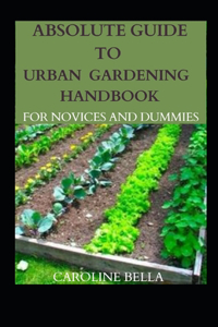 Absolute Guide To Urban Gardening Handbook For Novices And Dummies