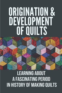 Origination & Development Of Quilts