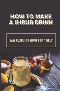 How To Make A Shrub Drink