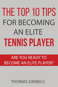 Top 10 Tips For Becoming An Elite Tennis Player